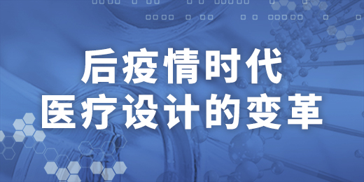 聚焦专题：后疫情时代医疗设计的变革